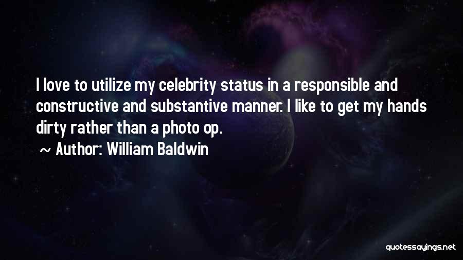 William Baldwin Quotes: I Love To Utilize My Celebrity Status In A Responsible And Constructive And Substantive Manner. I Like To Get My