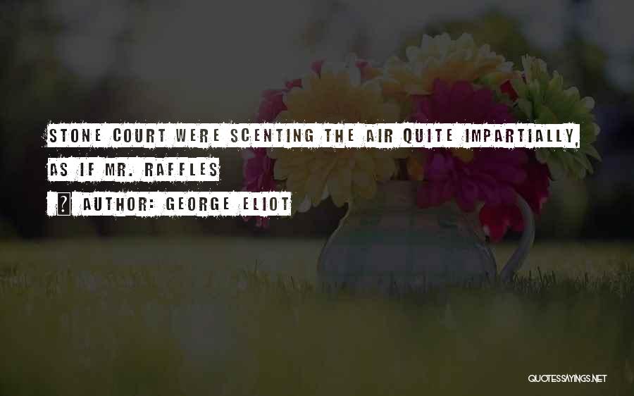 George Eliot Quotes: Stone Court Were Scenting The Air Quite Impartially, As If Mr. Raffles