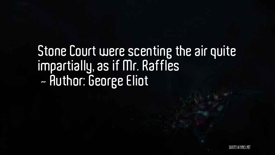 George Eliot Quotes: Stone Court Were Scenting The Air Quite Impartially, As If Mr. Raffles