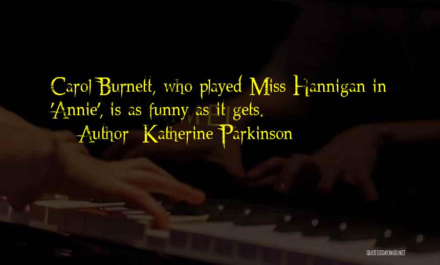 Katherine Parkinson Quotes: Carol Burnett, Who Played Miss Hannigan In 'annie', Is As Funny As It Gets.