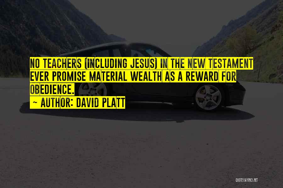 David Platt Quotes: No Teachers (including Jesus) In The New Testament Ever Promise Material Wealth As A Reward For Obedience.