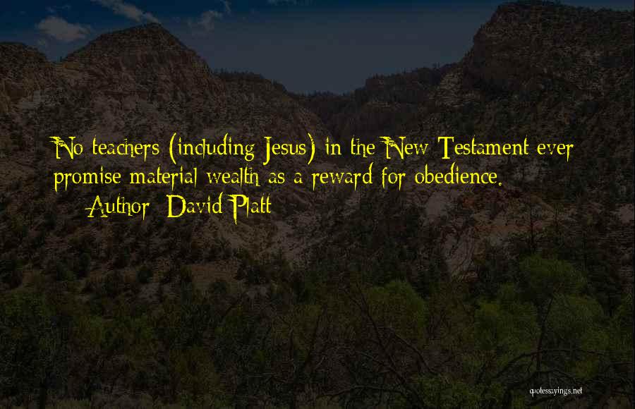 David Platt Quotes: No Teachers (including Jesus) In The New Testament Ever Promise Material Wealth As A Reward For Obedience.