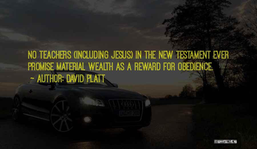 David Platt Quotes: No Teachers (including Jesus) In The New Testament Ever Promise Material Wealth As A Reward For Obedience.