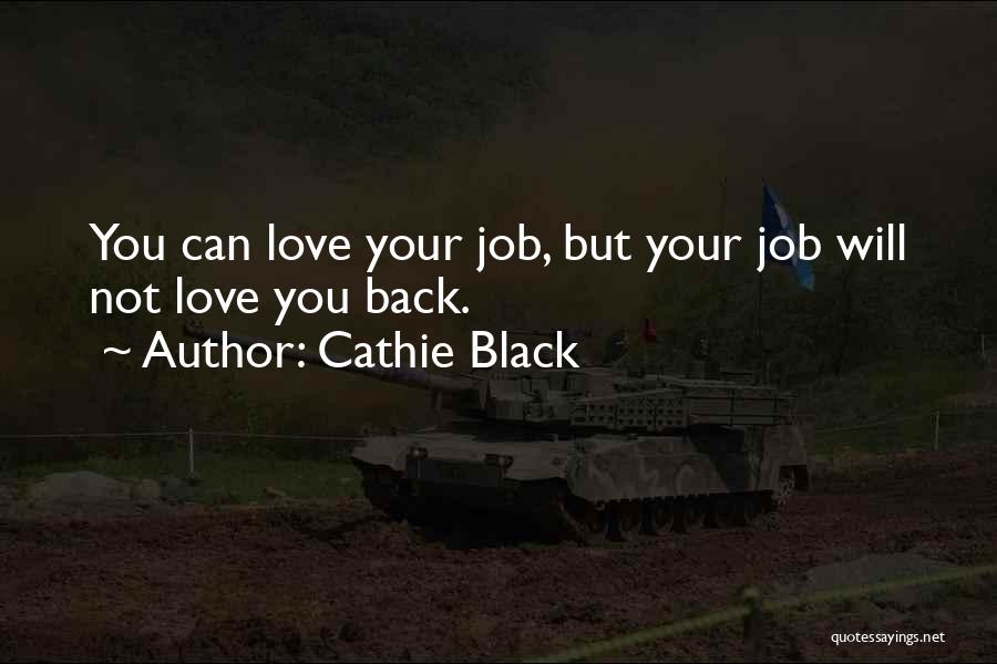 Cathie Black Quotes: You Can Love Your Job, But Your Job Will Not Love You Back.