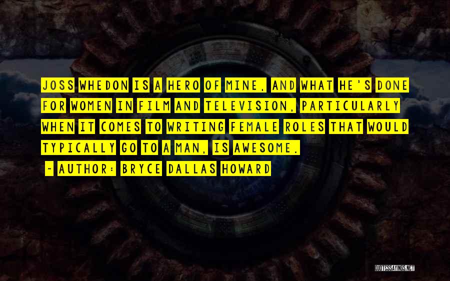 Bryce Dallas Howard Quotes: Joss Whedon Is A Hero Of Mine, And What He's Done For Women In Film And Television, Particularly When It