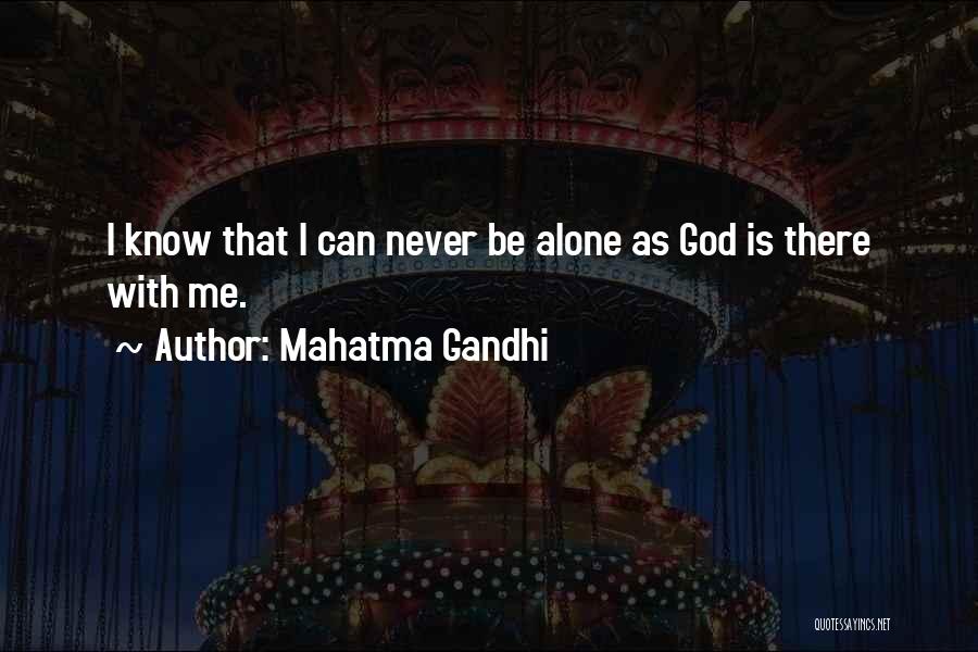 Mahatma Gandhi Quotes: I Know That I Can Never Be Alone As God Is There With Me.