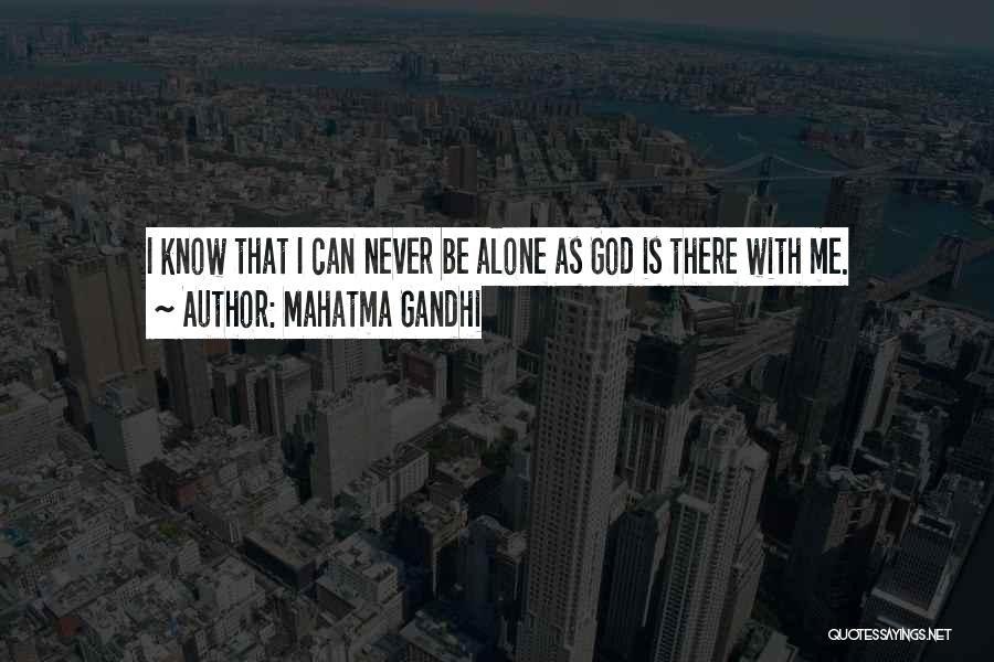 Mahatma Gandhi Quotes: I Know That I Can Never Be Alone As God Is There With Me.