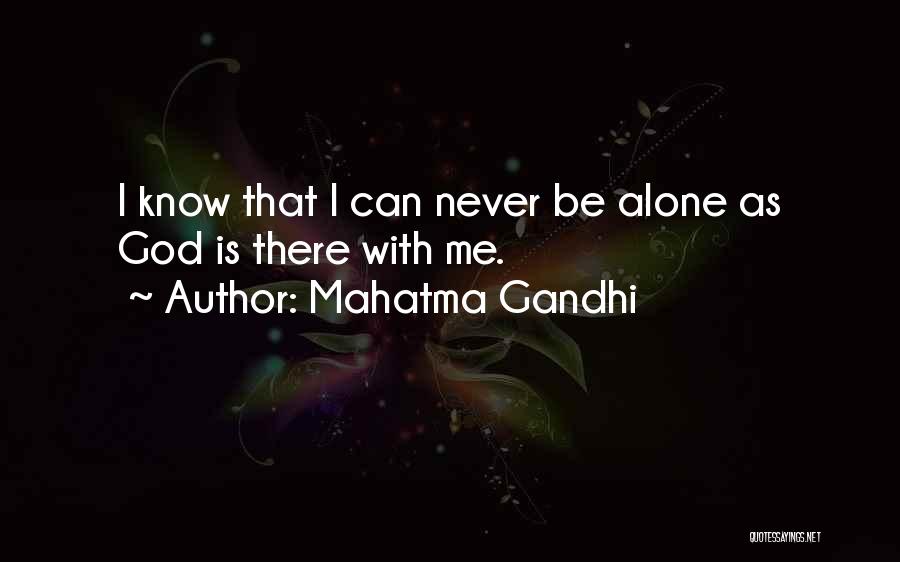 Mahatma Gandhi Quotes: I Know That I Can Never Be Alone As God Is There With Me.