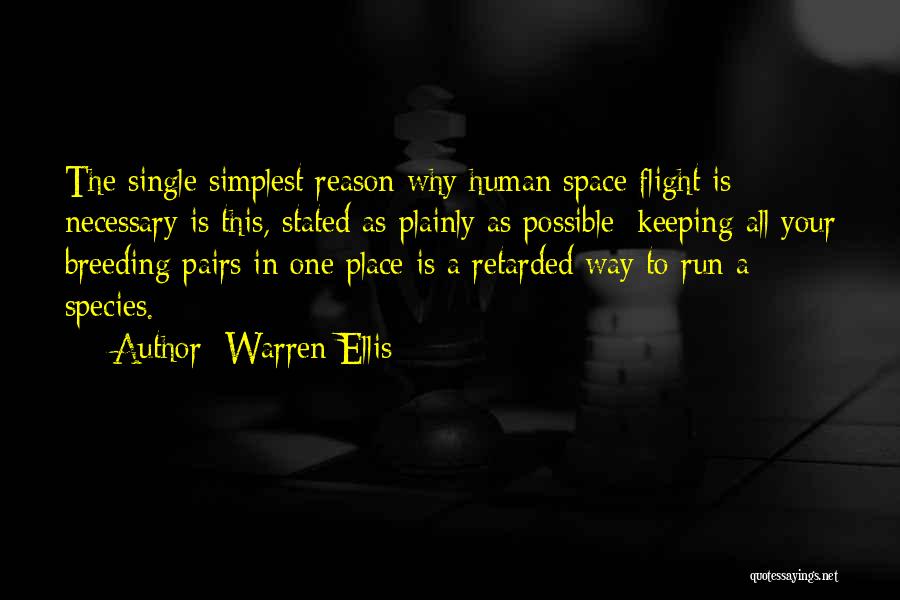 Warren Ellis Quotes: The Single Simplest Reason Why Human Space Flight Is Necessary Is This, Stated As Plainly As Possible: Keeping All Your