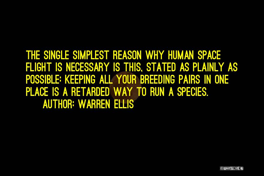 Warren Ellis Quotes: The Single Simplest Reason Why Human Space Flight Is Necessary Is This, Stated As Plainly As Possible: Keeping All Your