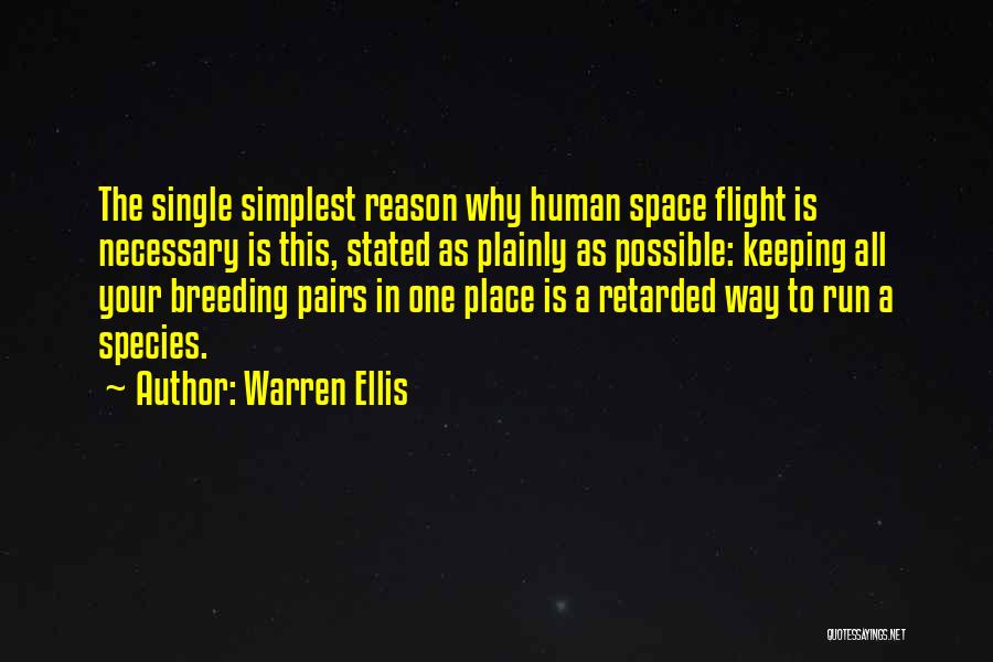 Warren Ellis Quotes: The Single Simplest Reason Why Human Space Flight Is Necessary Is This, Stated As Plainly As Possible: Keeping All Your