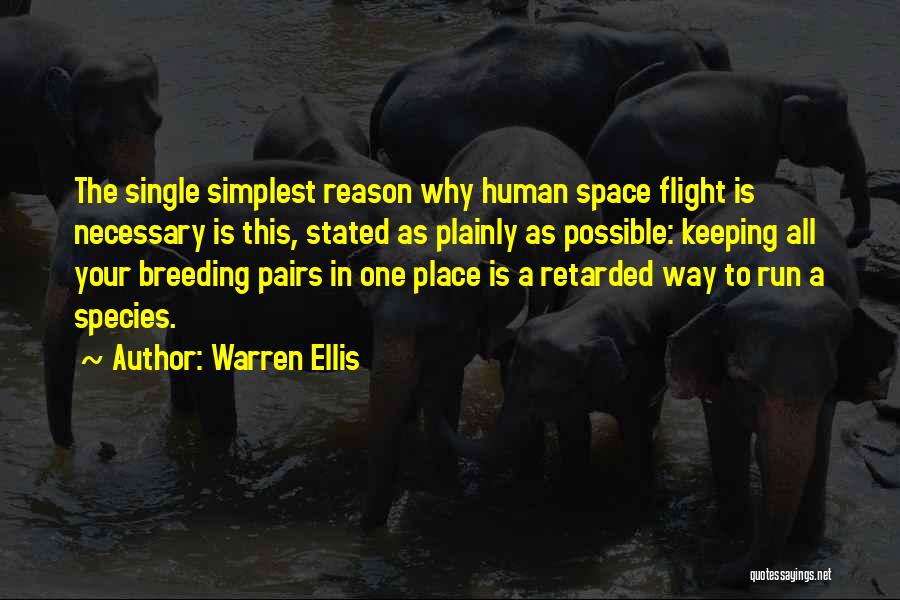 Warren Ellis Quotes: The Single Simplest Reason Why Human Space Flight Is Necessary Is This, Stated As Plainly As Possible: Keeping All Your