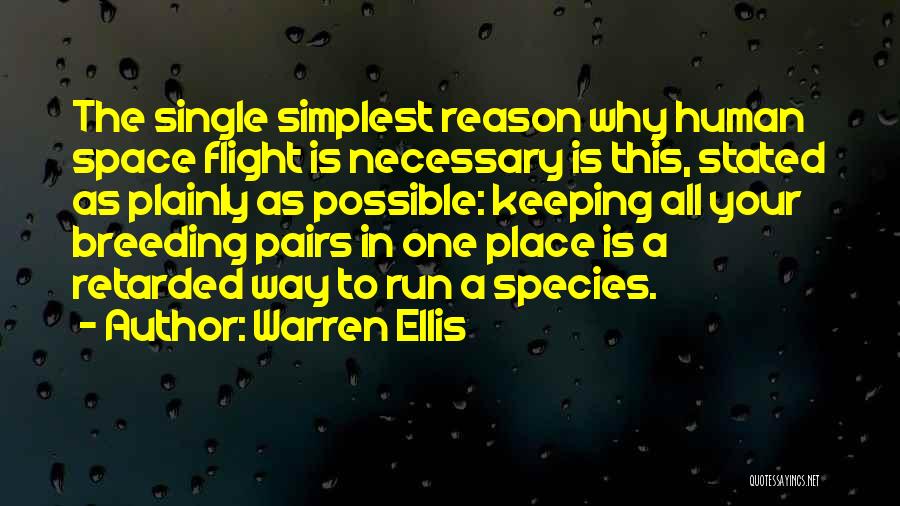 Warren Ellis Quotes: The Single Simplest Reason Why Human Space Flight Is Necessary Is This, Stated As Plainly As Possible: Keeping All Your