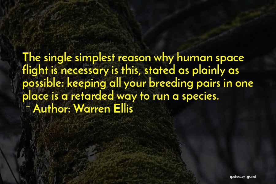 Warren Ellis Quotes: The Single Simplest Reason Why Human Space Flight Is Necessary Is This, Stated As Plainly As Possible: Keeping All Your