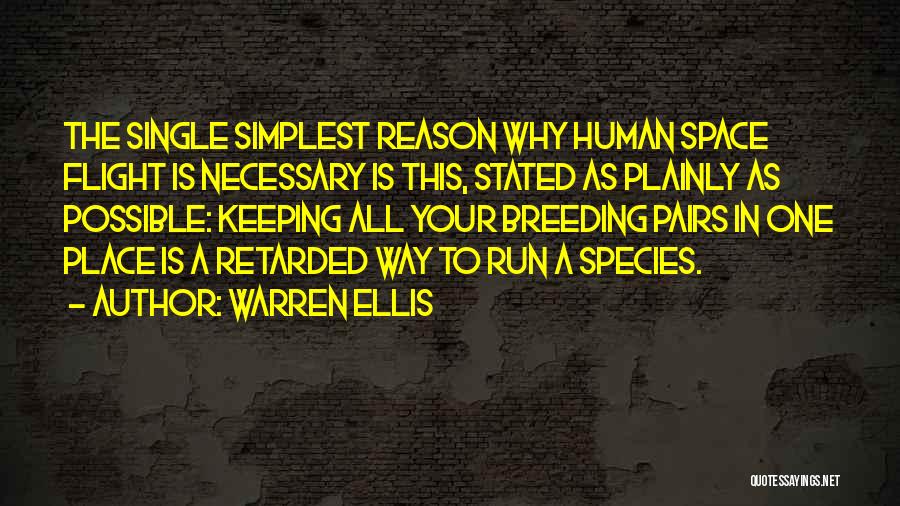 Warren Ellis Quotes: The Single Simplest Reason Why Human Space Flight Is Necessary Is This, Stated As Plainly As Possible: Keeping All Your