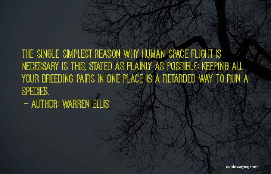 Warren Ellis Quotes: The Single Simplest Reason Why Human Space Flight Is Necessary Is This, Stated As Plainly As Possible: Keeping All Your