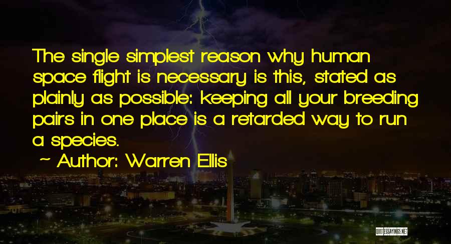 Warren Ellis Quotes: The Single Simplest Reason Why Human Space Flight Is Necessary Is This, Stated As Plainly As Possible: Keeping All Your