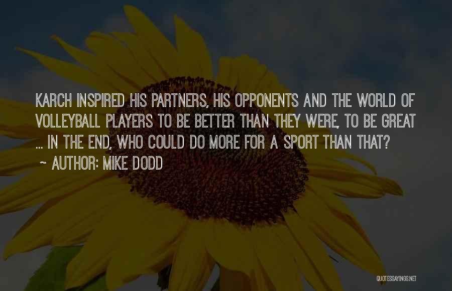 Mike Dodd Quotes: Karch Inspired His Partners, His Opponents And The World Of Volleyball Players To Be Better Than They Were, To Be