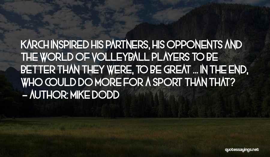Mike Dodd Quotes: Karch Inspired His Partners, His Opponents And The World Of Volleyball Players To Be Better Than They Were, To Be