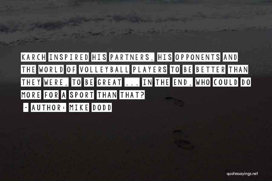 Mike Dodd Quotes: Karch Inspired His Partners, His Opponents And The World Of Volleyball Players To Be Better Than They Were, To Be