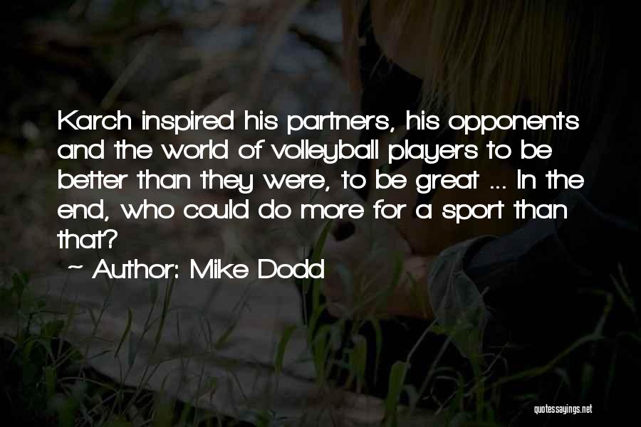 Mike Dodd Quotes: Karch Inspired His Partners, His Opponents And The World Of Volleyball Players To Be Better Than They Were, To Be