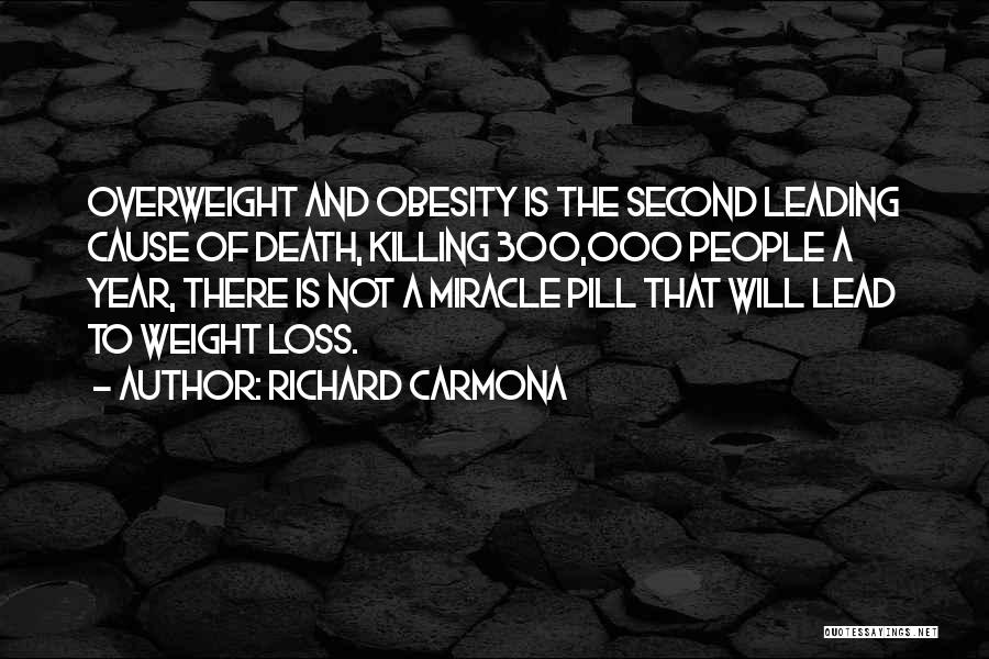 Richard Carmona Quotes: Overweight And Obesity Is The Second Leading Cause Of Death, Killing 300,000 People A Year, There Is Not A Miracle