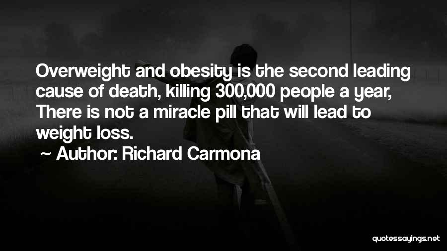 Richard Carmona Quotes: Overweight And Obesity Is The Second Leading Cause Of Death, Killing 300,000 People A Year, There Is Not A Miracle