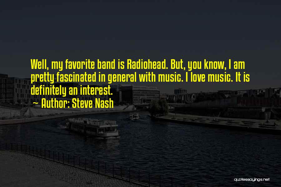 Steve Nash Quotes: Well, My Favorite Band Is Radiohead. But, You Know, I Am Pretty Fascinated In General With Music. I Love Music.