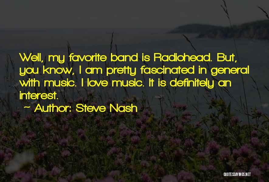 Steve Nash Quotes: Well, My Favorite Band Is Radiohead. But, You Know, I Am Pretty Fascinated In General With Music. I Love Music.