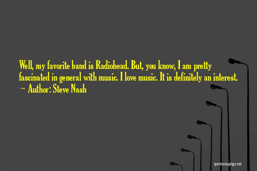 Steve Nash Quotes: Well, My Favorite Band Is Radiohead. But, You Know, I Am Pretty Fascinated In General With Music. I Love Music.