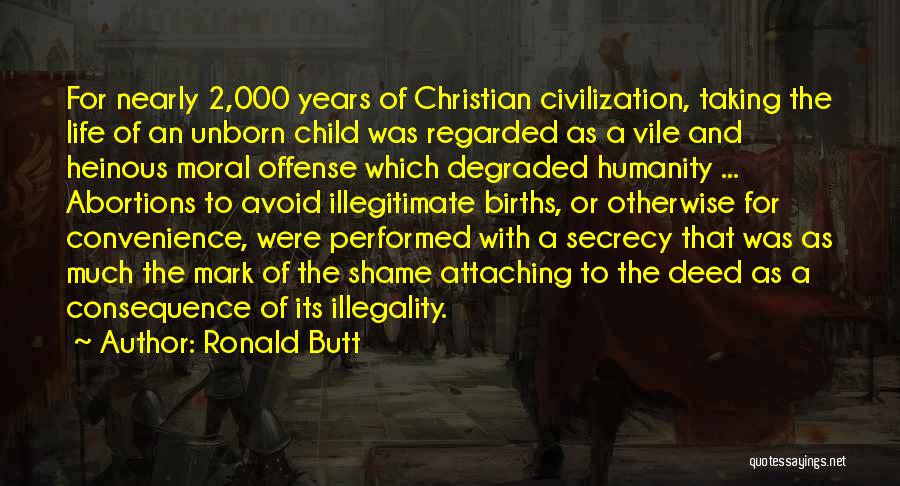 Ronald Butt Quotes: For Nearly 2,000 Years Of Christian Civilization, Taking The Life Of An Unborn Child Was Regarded As A Vile And