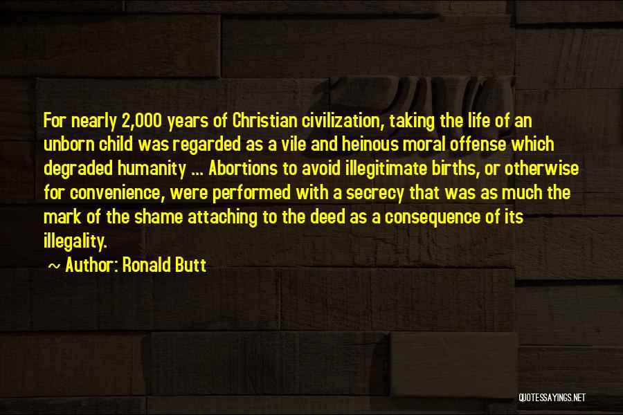 Ronald Butt Quotes: For Nearly 2,000 Years Of Christian Civilization, Taking The Life Of An Unborn Child Was Regarded As A Vile And