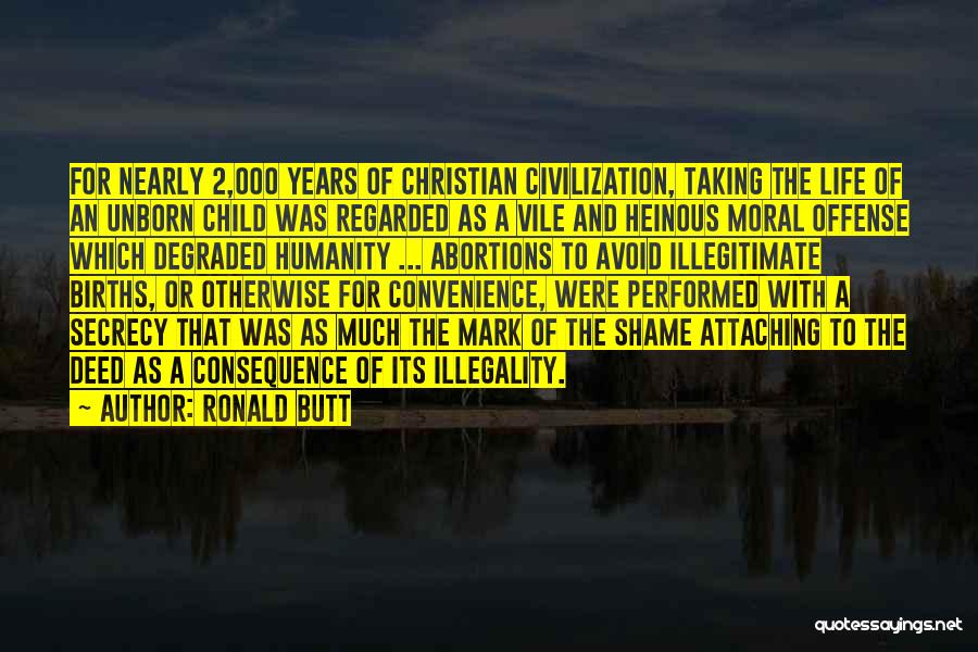 Ronald Butt Quotes: For Nearly 2,000 Years Of Christian Civilization, Taking The Life Of An Unborn Child Was Regarded As A Vile And