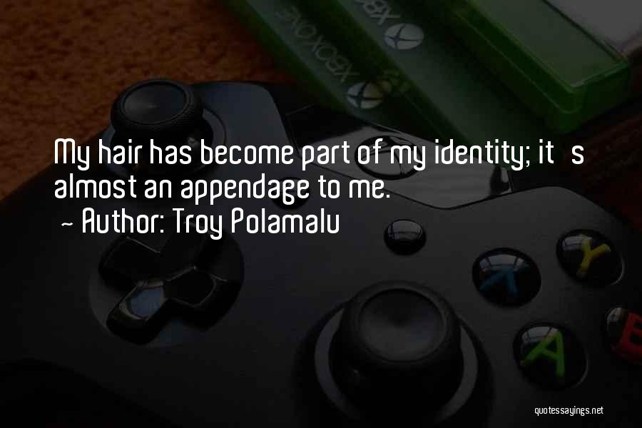 Troy Polamalu Quotes: My Hair Has Become Part Of My Identity; It's Almost An Appendage To Me.