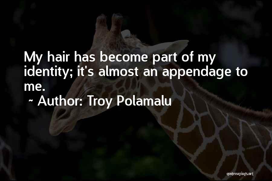 Troy Polamalu Quotes: My Hair Has Become Part Of My Identity; It's Almost An Appendage To Me.