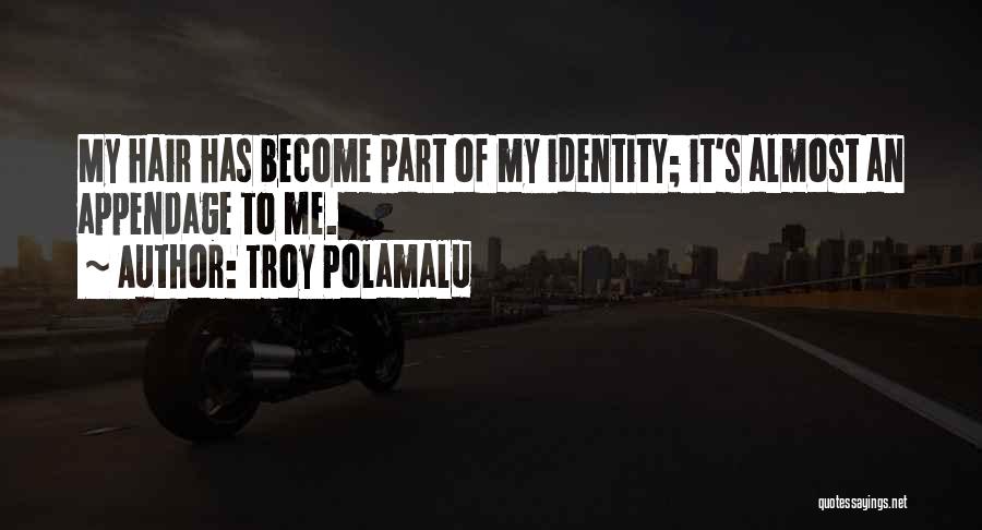 Troy Polamalu Quotes: My Hair Has Become Part Of My Identity; It's Almost An Appendage To Me.