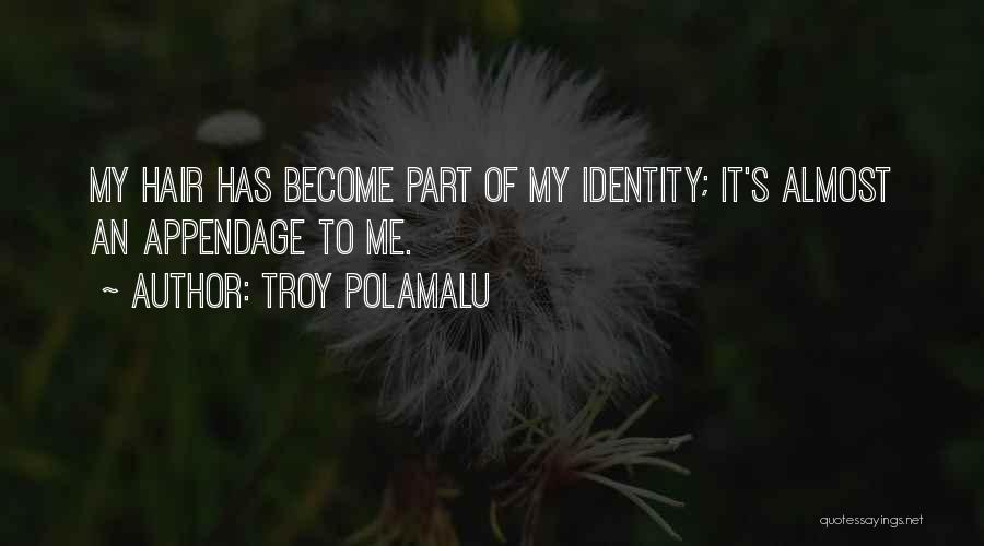 Troy Polamalu Quotes: My Hair Has Become Part Of My Identity; It's Almost An Appendage To Me.