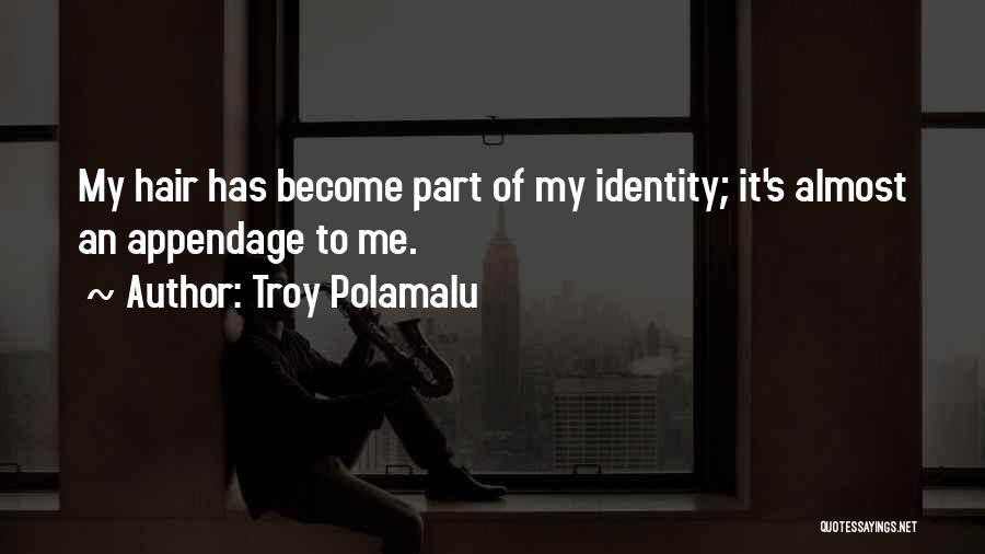 Troy Polamalu Quotes: My Hair Has Become Part Of My Identity; It's Almost An Appendage To Me.