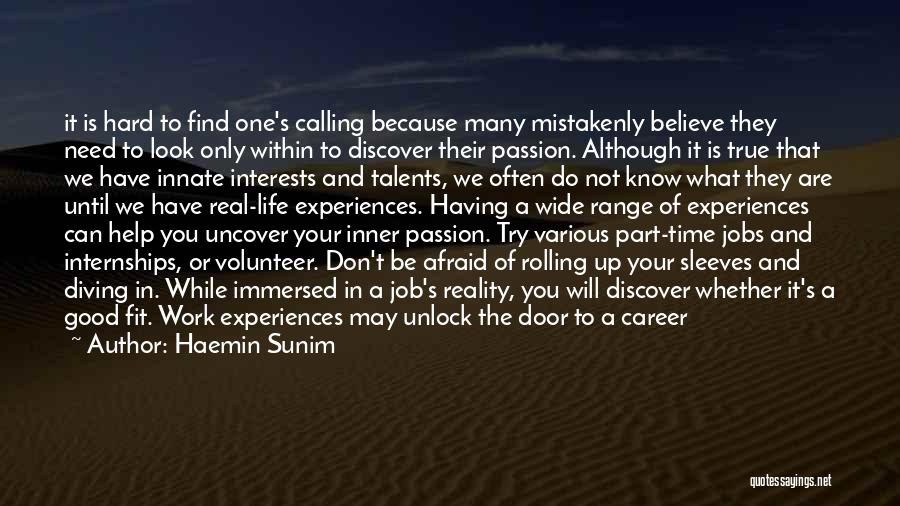 Haemin Sunim Quotes: It Is Hard To Find One's Calling Because Many Mistakenly Believe They Need To Look Only Within To Discover Their