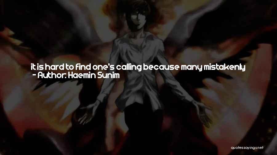 Haemin Sunim Quotes: It Is Hard To Find One's Calling Because Many Mistakenly Believe They Need To Look Only Within To Discover Their