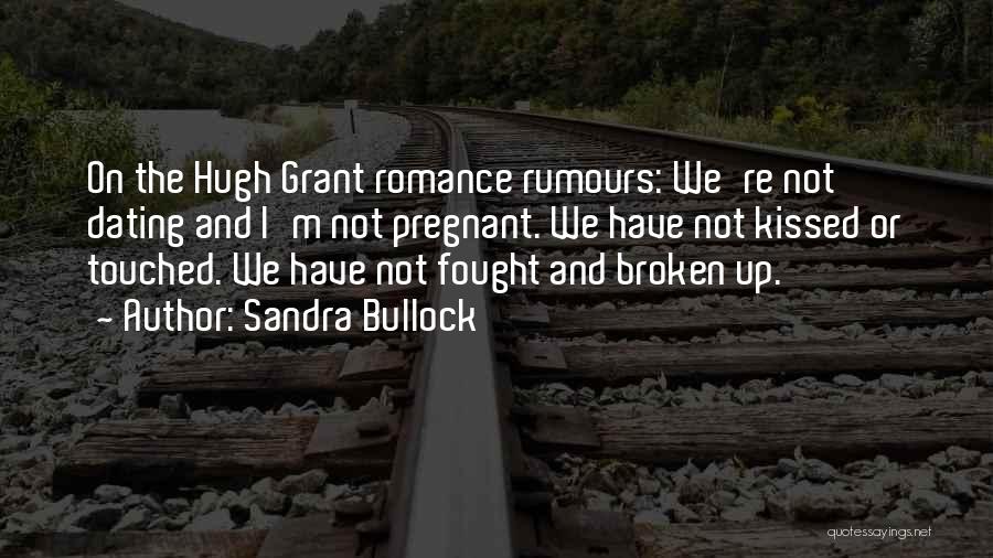 Sandra Bullock Quotes: On The Hugh Grant Romance Rumours: We're Not Dating And I'm Not Pregnant. We Have Not Kissed Or Touched. We