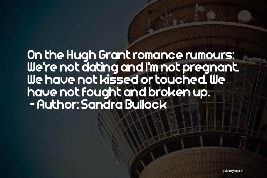 Sandra Bullock Quotes: On The Hugh Grant Romance Rumours: We're Not Dating And I'm Not Pregnant. We Have Not Kissed Or Touched. We