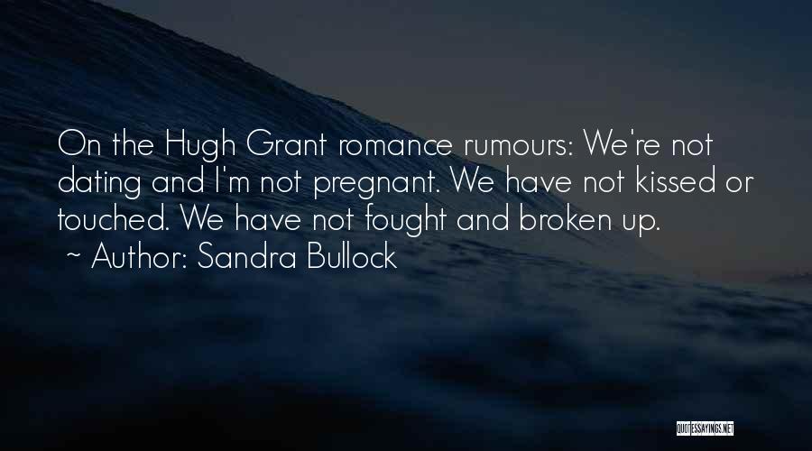 Sandra Bullock Quotes: On The Hugh Grant Romance Rumours: We're Not Dating And I'm Not Pregnant. We Have Not Kissed Or Touched. We