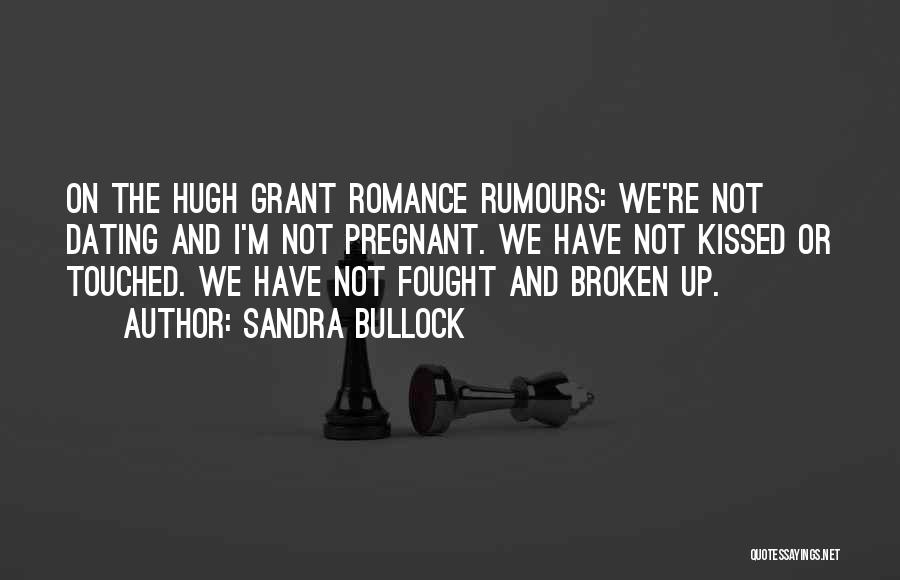 Sandra Bullock Quotes: On The Hugh Grant Romance Rumours: We're Not Dating And I'm Not Pregnant. We Have Not Kissed Or Touched. We