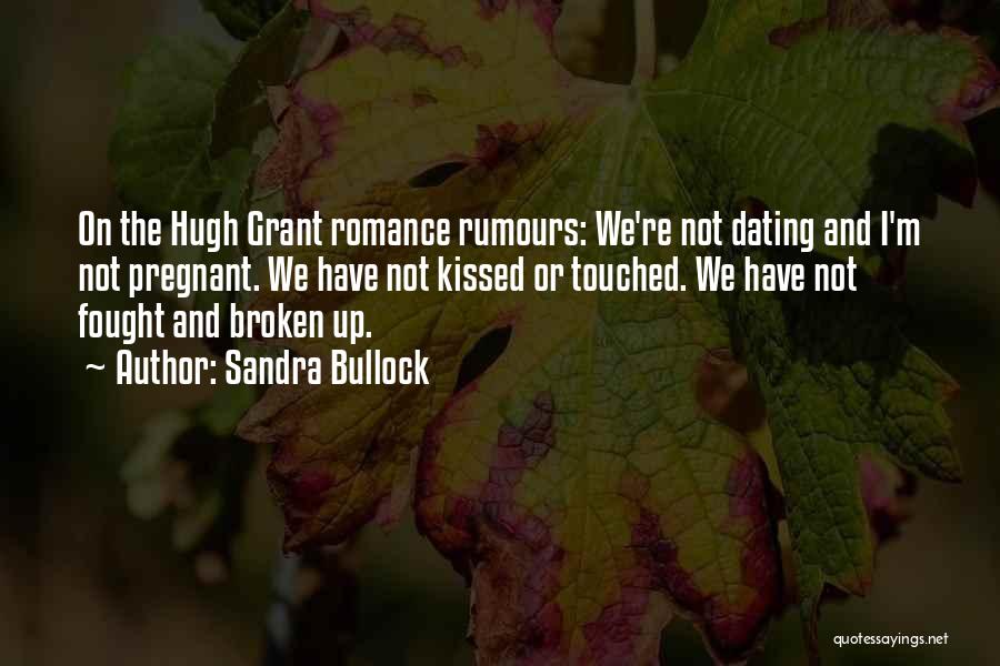 Sandra Bullock Quotes: On The Hugh Grant Romance Rumours: We're Not Dating And I'm Not Pregnant. We Have Not Kissed Or Touched. We