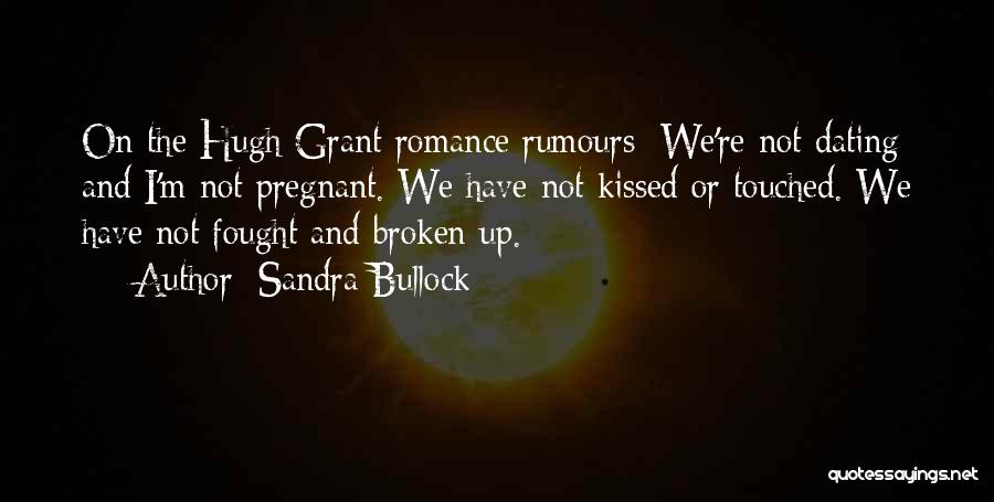 Sandra Bullock Quotes: On The Hugh Grant Romance Rumours: We're Not Dating And I'm Not Pregnant. We Have Not Kissed Or Touched. We