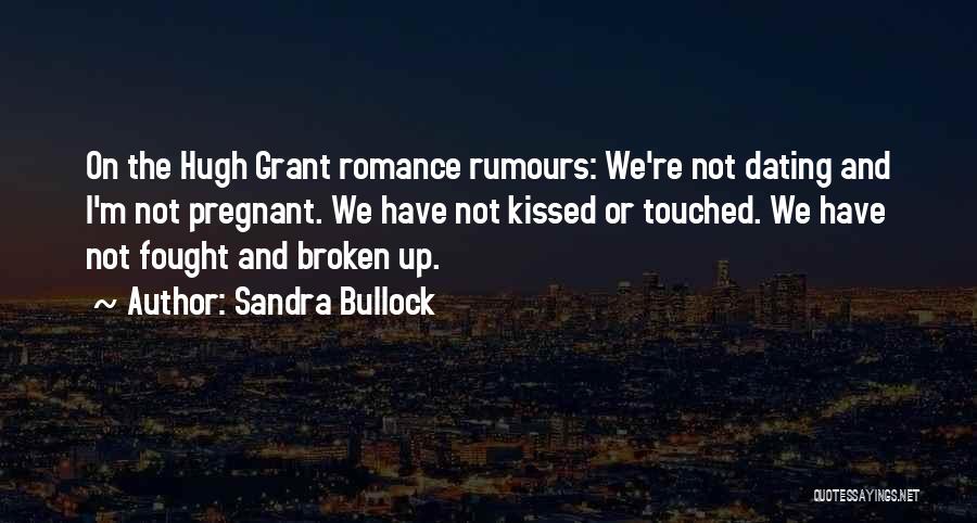 Sandra Bullock Quotes: On The Hugh Grant Romance Rumours: We're Not Dating And I'm Not Pregnant. We Have Not Kissed Or Touched. We
