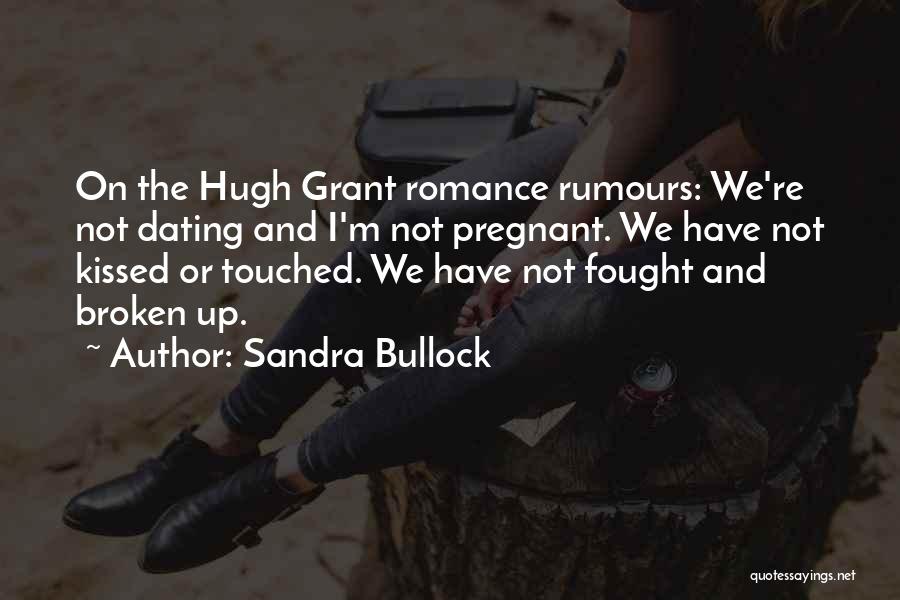 Sandra Bullock Quotes: On The Hugh Grant Romance Rumours: We're Not Dating And I'm Not Pregnant. We Have Not Kissed Or Touched. We