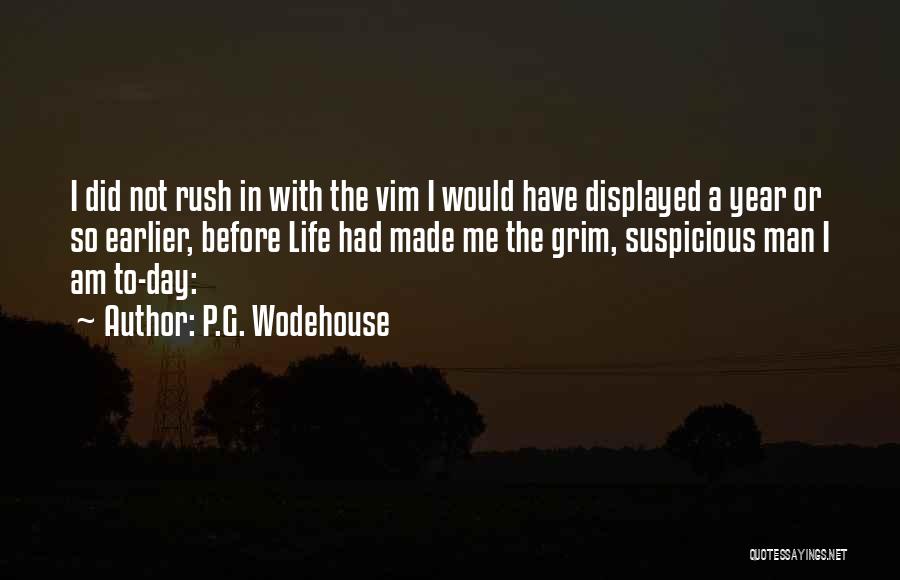 P.G. Wodehouse Quotes: I Did Not Rush In With The Vim I Would Have Displayed A Year Or So Earlier, Before Life Had