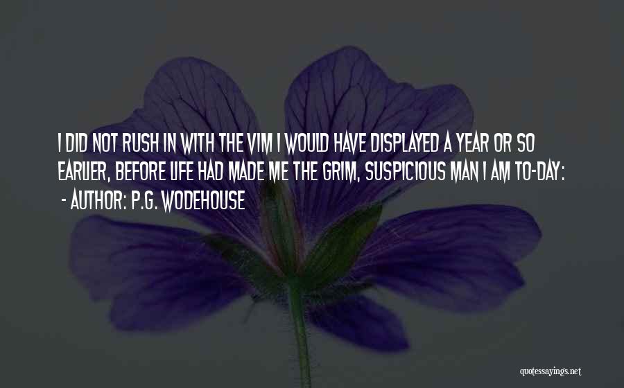 P.G. Wodehouse Quotes: I Did Not Rush In With The Vim I Would Have Displayed A Year Or So Earlier, Before Life Had